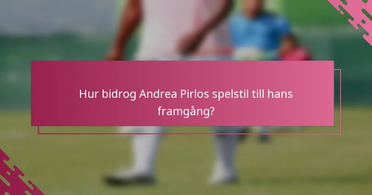 Hur bidrog Andrea Pirlos spelstil till hans framgång?
