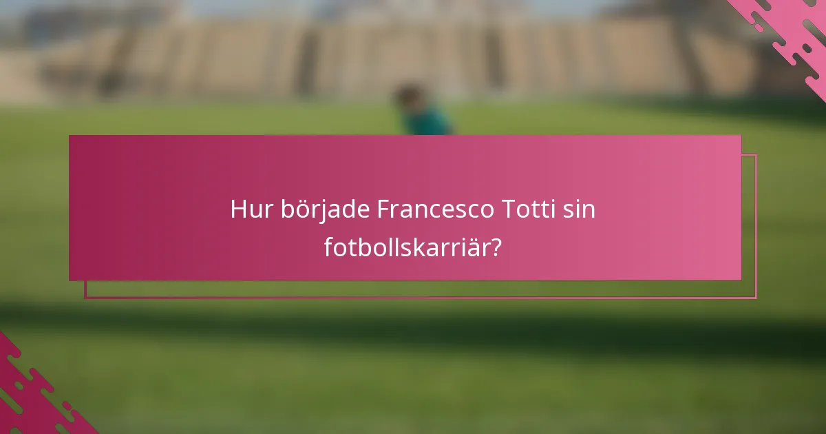 Hur började Francesco Totti sin fotbollskarriär?