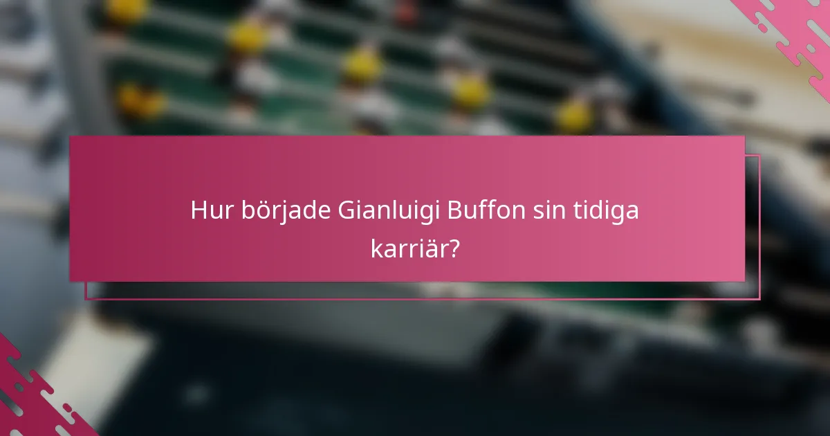 Hur började Gianluigi Buffon sin tidiga karriär?