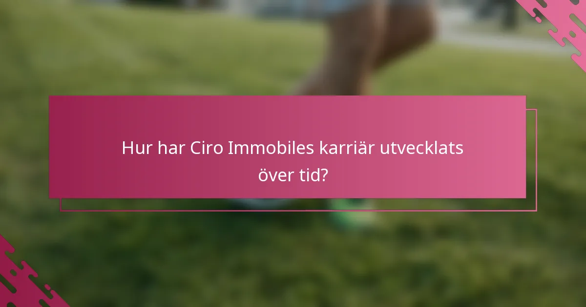 Hur har Ciro Immobiles karriär utvecklats över tid?