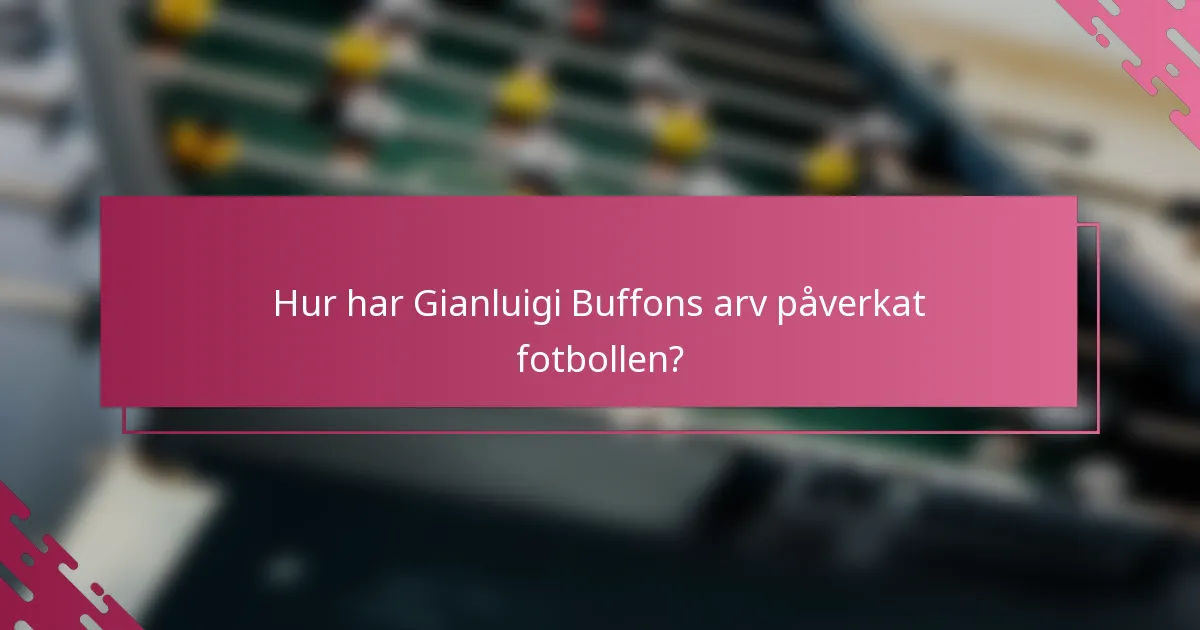 Hur har Gianluigi Buffons arv påverkat fotbollen?