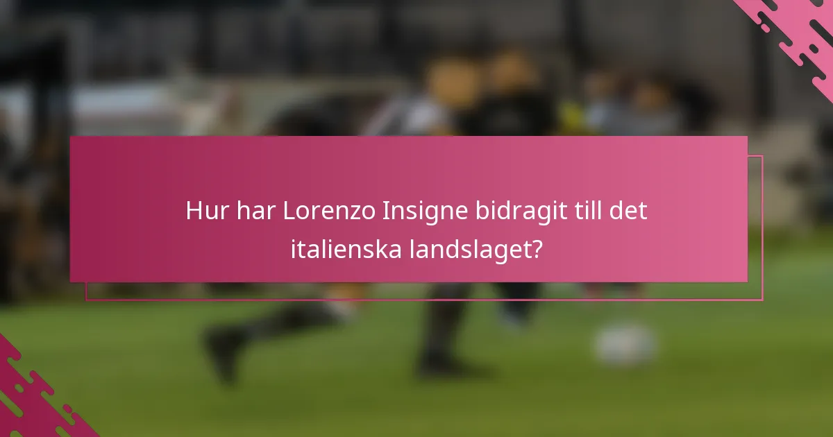 Hur har Lorenzo Insigne bidragit till det italienska landslaget?