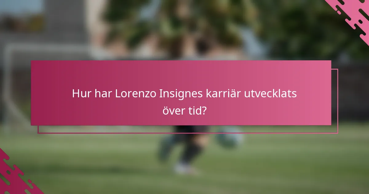 Hur har Lorenzo Insignes karriär utvecklats över tid?