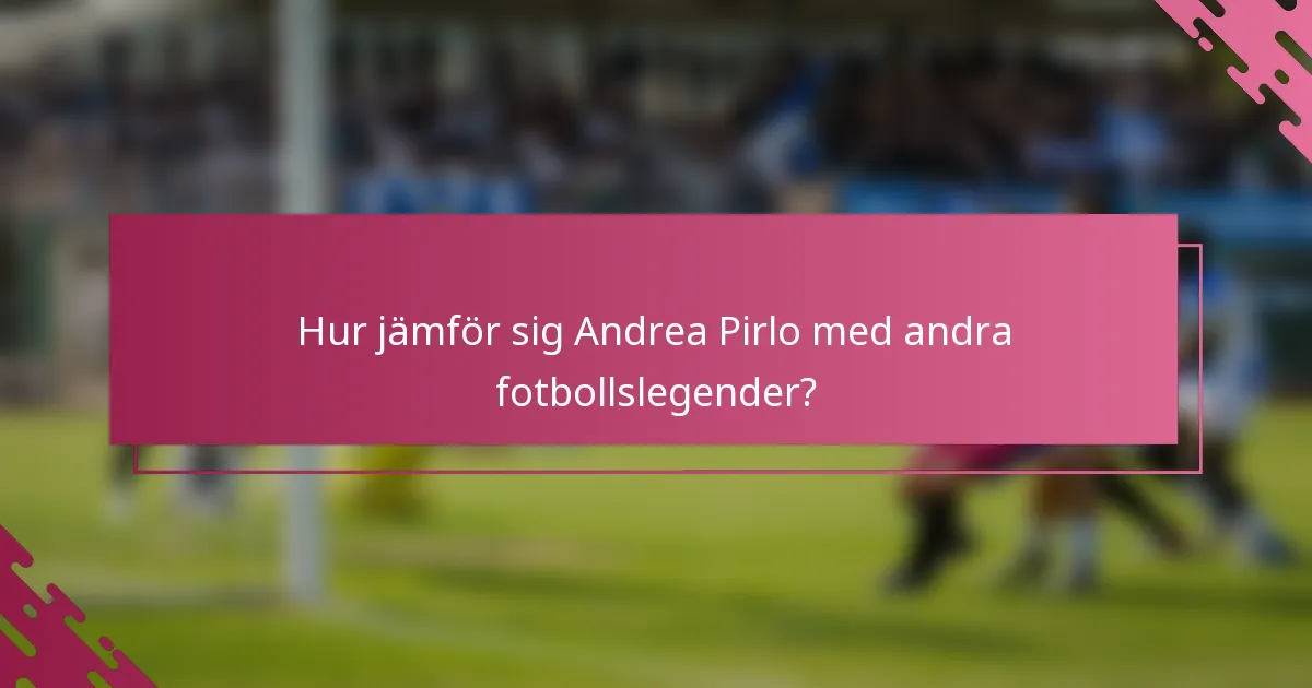 Hur jämför sig Andrea Pirlo med andra fotbollslegender?