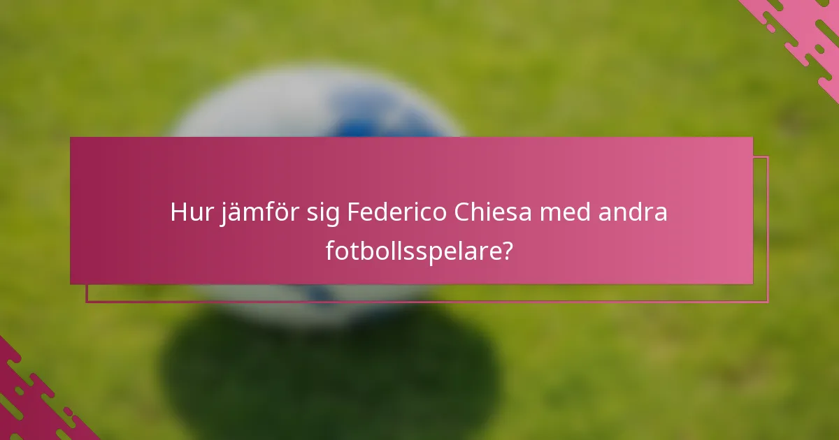 Hur jämför sig Federico Chiesa med andra fotbollsspelare?