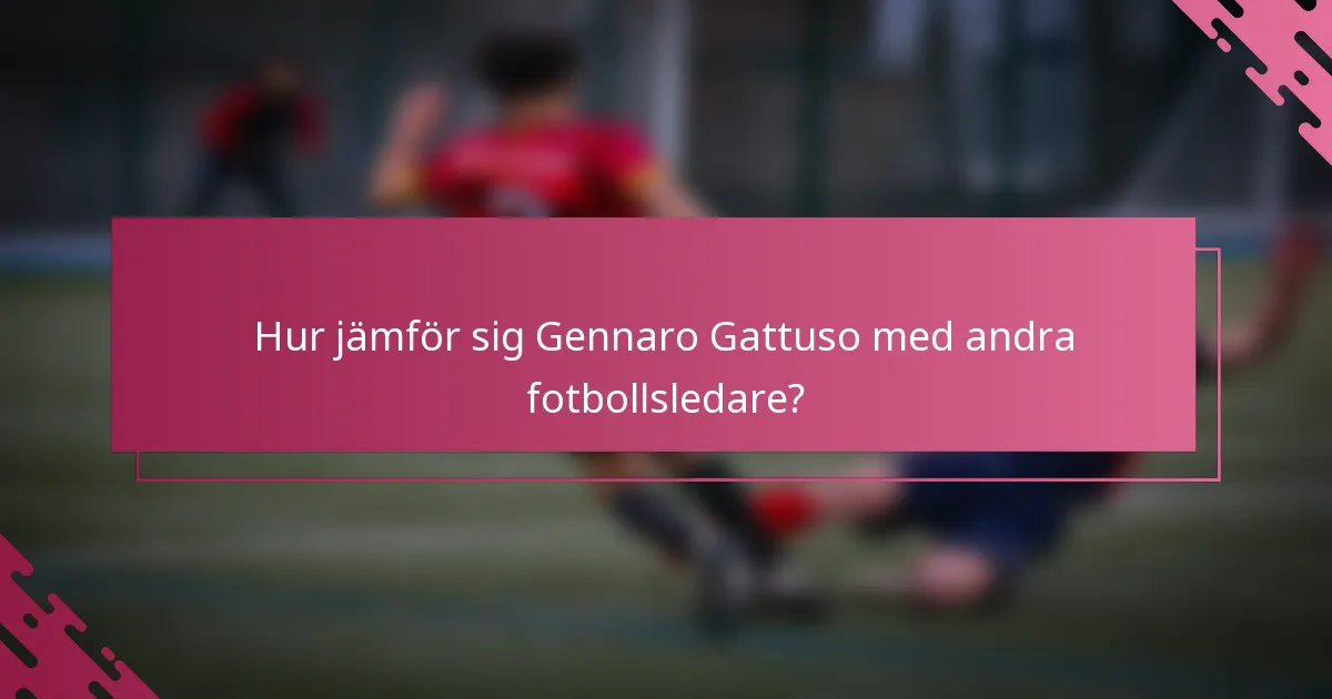 Hur jämför sig Gennaro Gattuso med andra fotbollsledare?