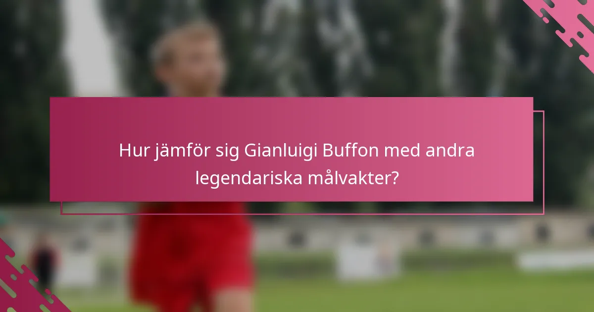 Hur jämför sig Gianluigi Buffon med andra legendariska målvakter?