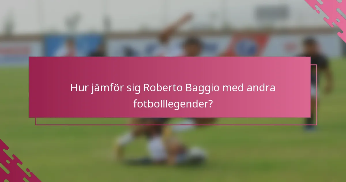 Hur jämför sig Roberto Baggio med andra fotbolllegender?