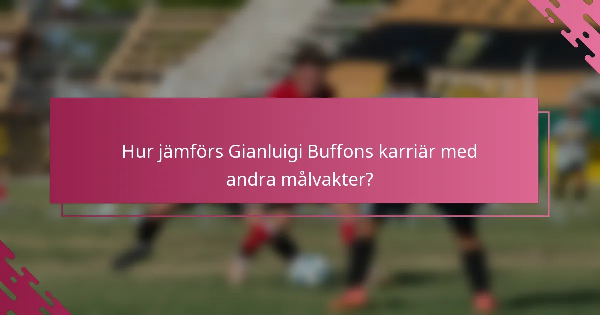 Hur jämförs Gianluigi Buffons karriär med andra målvakter?