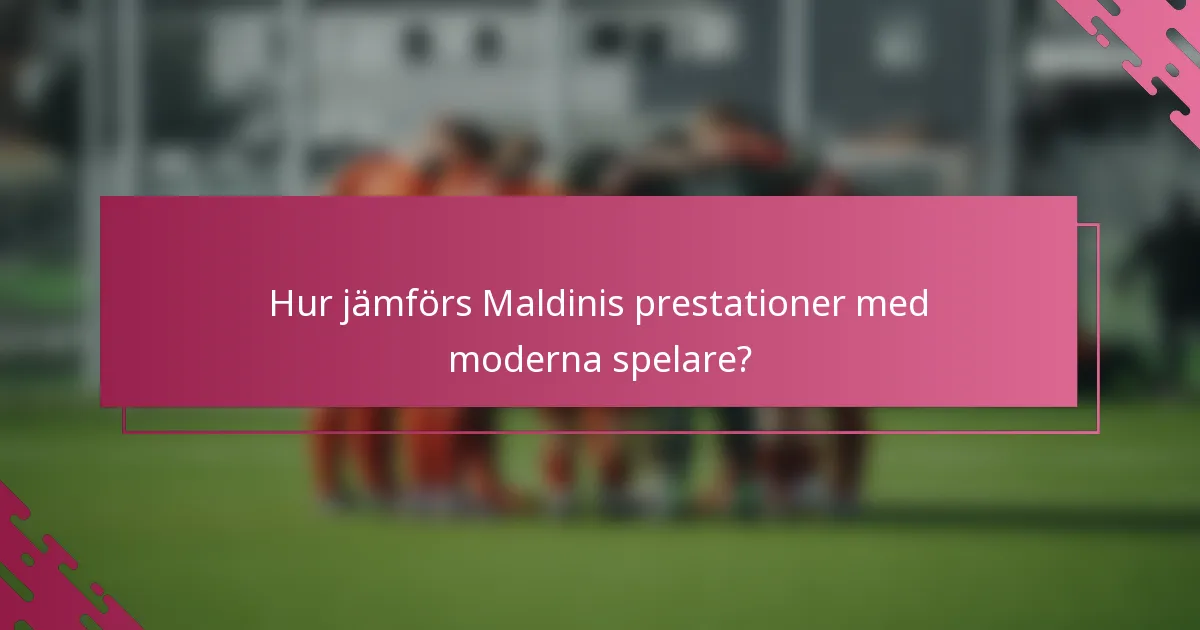 Hur jämförs Maldinis prestationer med moderna spelare?