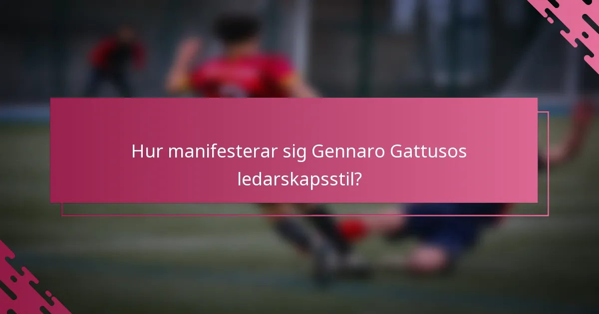 Hur manifesterar sig Gennaro Gattusos ledarskapsstil?