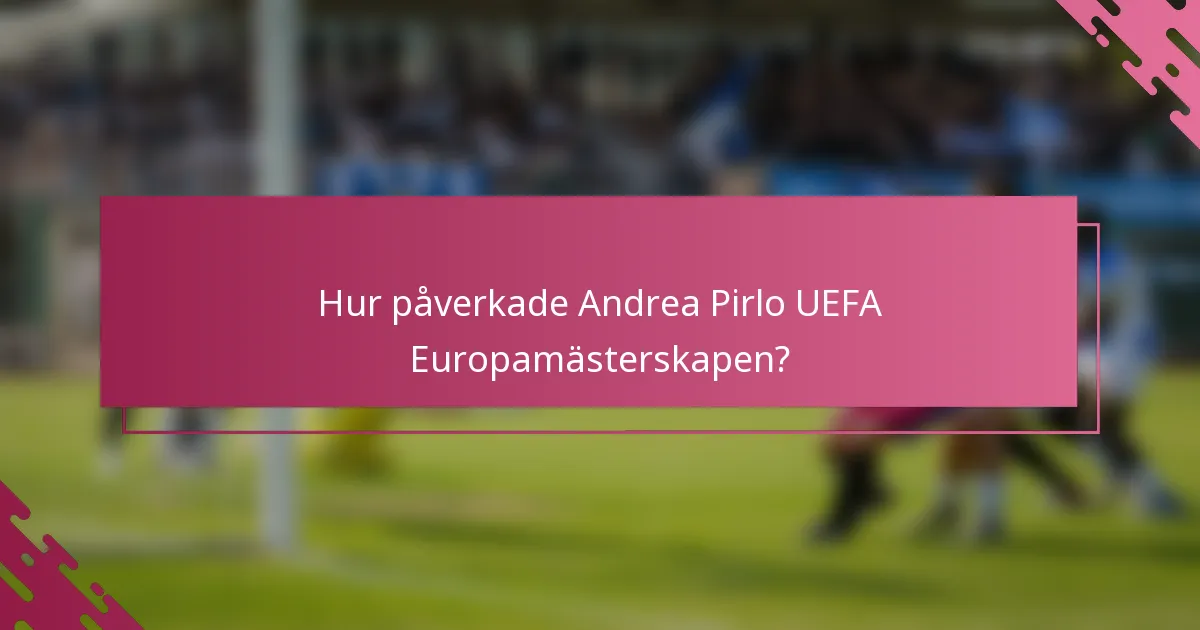 Hur påverkade Andrea Pirlo UEFA Europamästerskapen?
