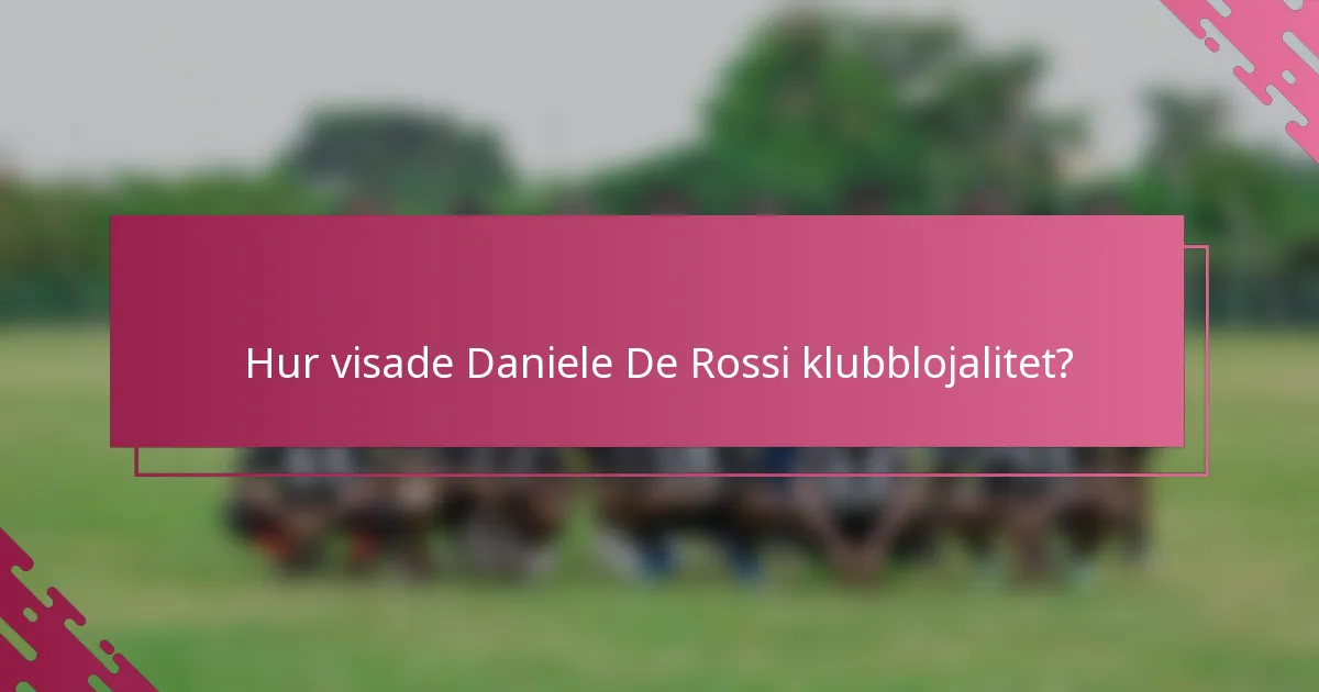 Hur visade Daniele De Rossi klubblojalitet?