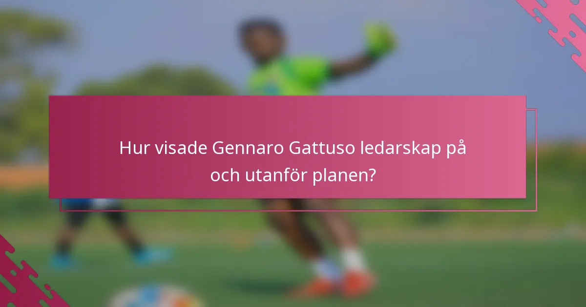 Hur visade Gennaro Gattuso ledarskap på och utanför planen?