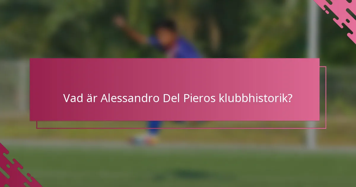 Vad är Alessandro Del Pieros klubbhistorik?