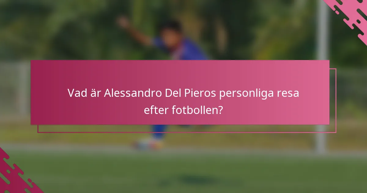 Vad är Alessandro Del Pieros personliga resa efter fotbollen?