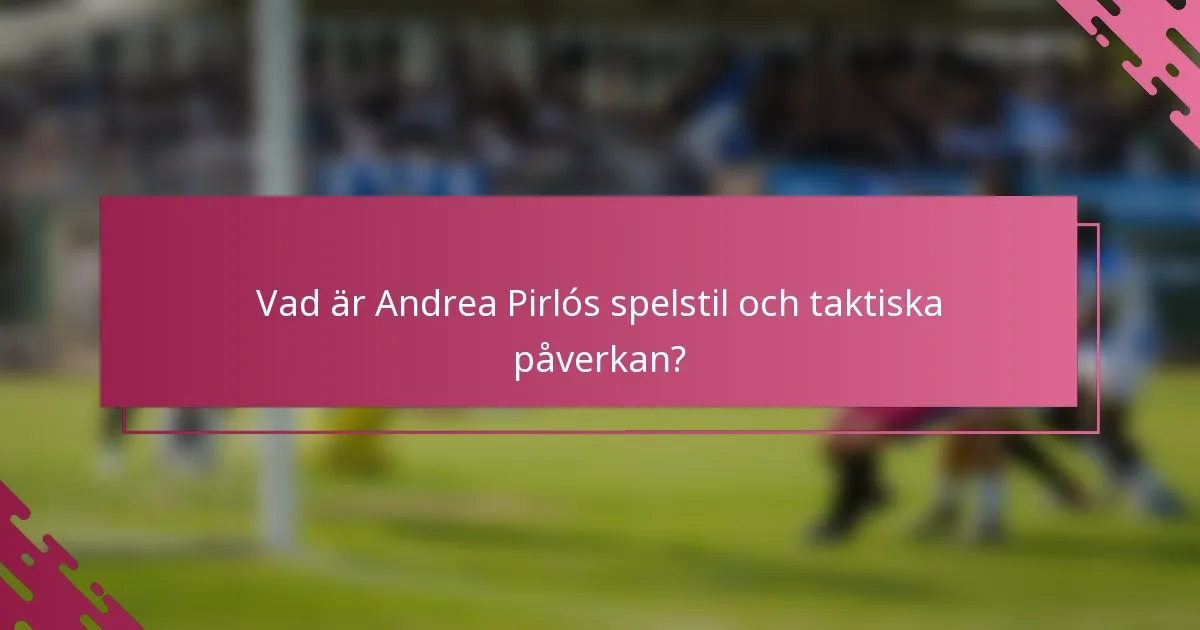 Vad är Andrea Pirlós spelstil och taktiska påverkan?