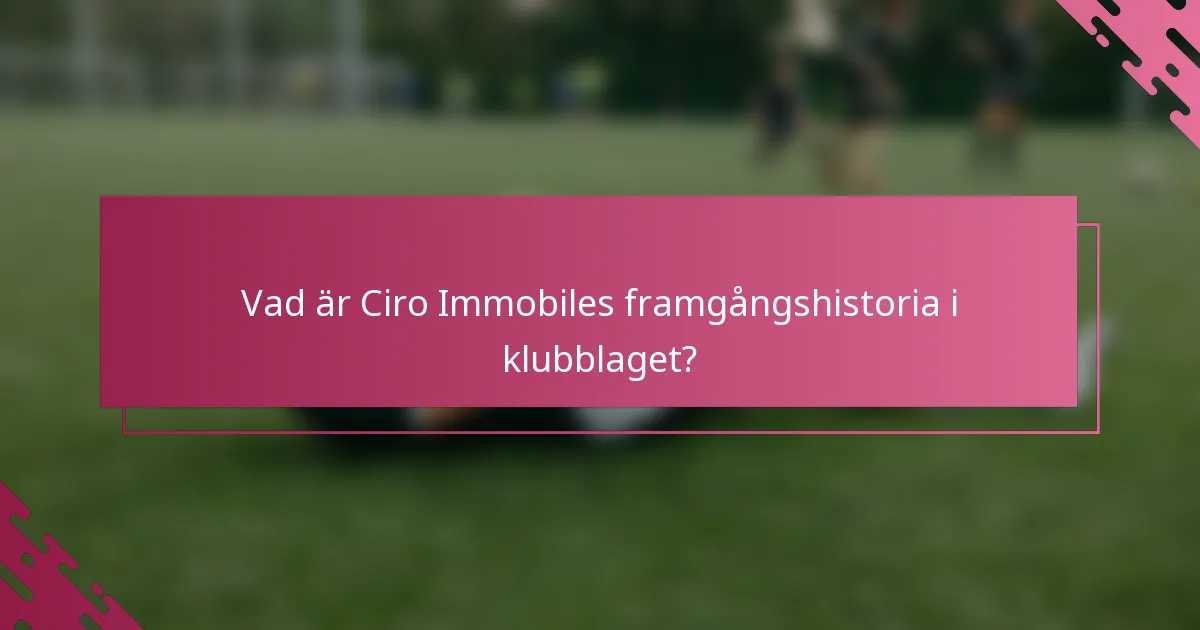 Vad är Ciro Immobiles framgångshistoria i klubblaget?