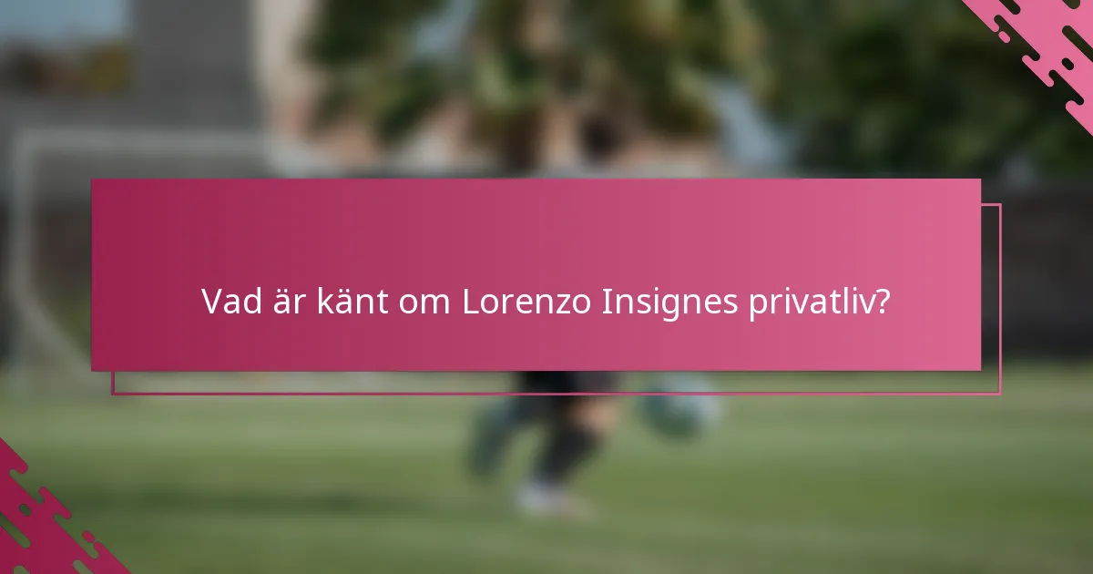 Vad är känt om Lorenzo Insignes privatliv?