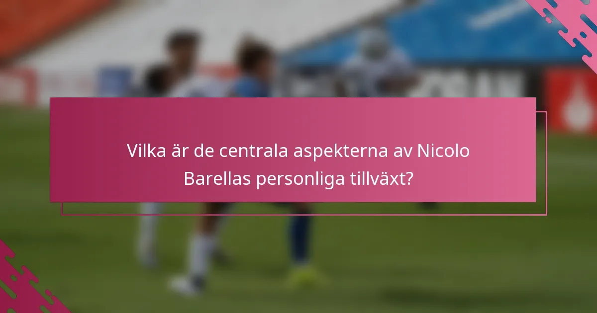 Vilka är de centrala aspekterna av Nicolo Barellas personliga tillväxt?