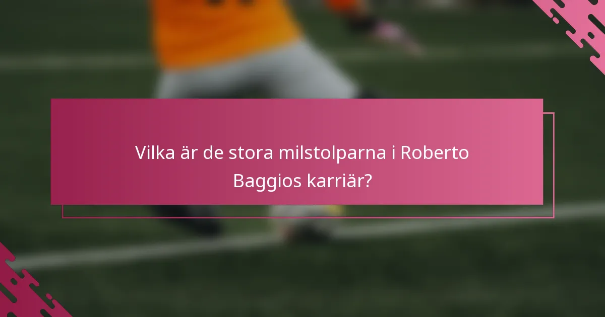 Vilka är de stora milstolparna i Roberto Baggios karriär?