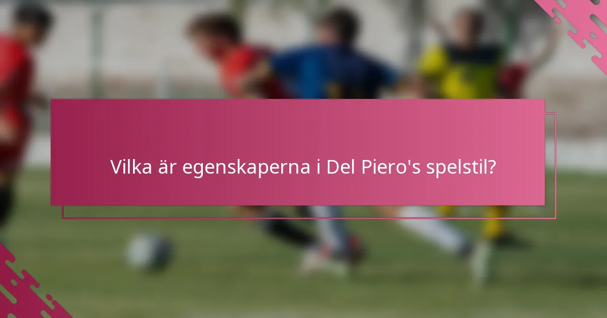 Vilka är egenskaperna i Del Piero's spelstil?