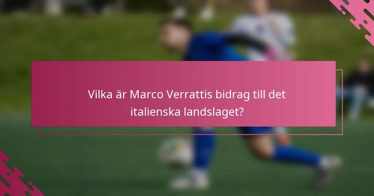 Vilka är Marco Verrattis bidrag till det italienska landslaget?