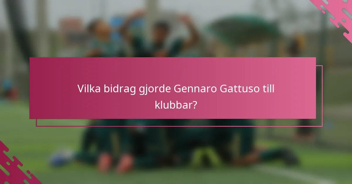Vilka bidrag gjorde Gennaro Gattuso till klubbar?