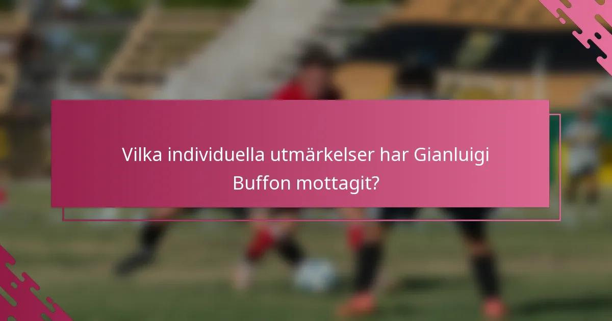 Vilka individuella utmärkelser har Gianluigi Buffon mottagit?
