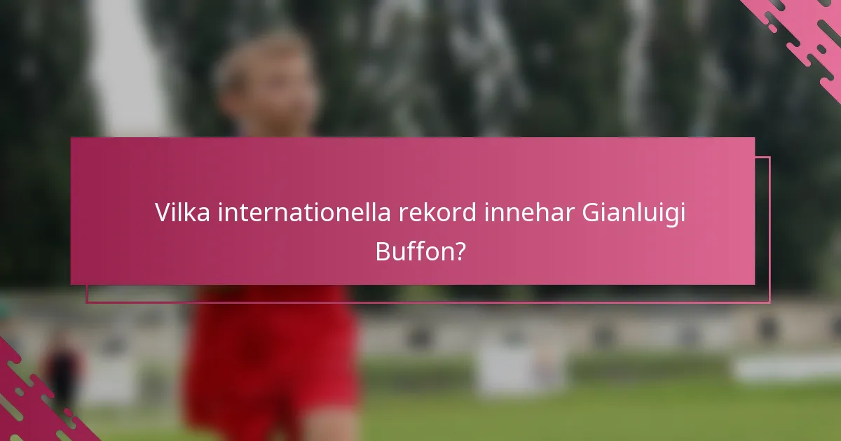 Vilka internationella rekord innehar Gianluigi Buffon?