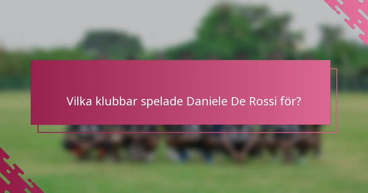 Vilka klubbar spelade Daniele De Rossi för?