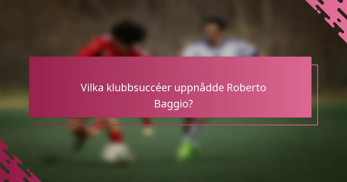 Vilka klubbsuccéer uppnådde Roberto Baggio?