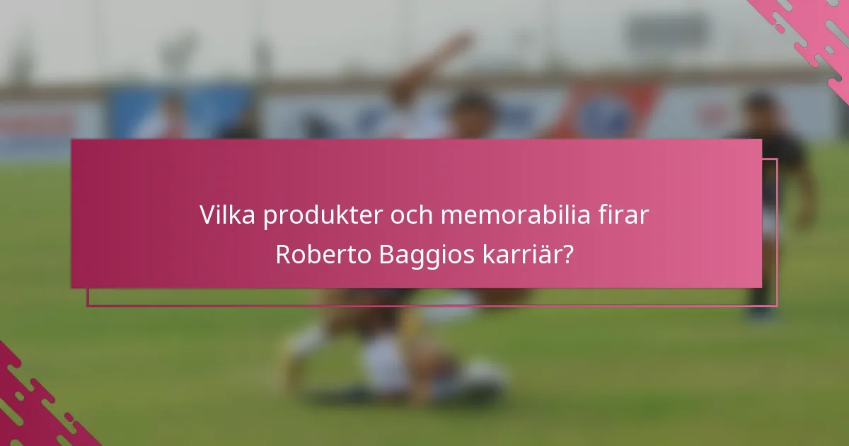 Vilka produkter och memorabilia firar Roberto Baggios karriär?