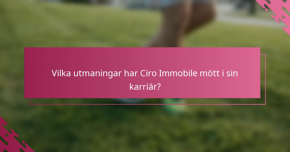 Vilka utmaningar har Ciro Immobile mött i sin karriär?