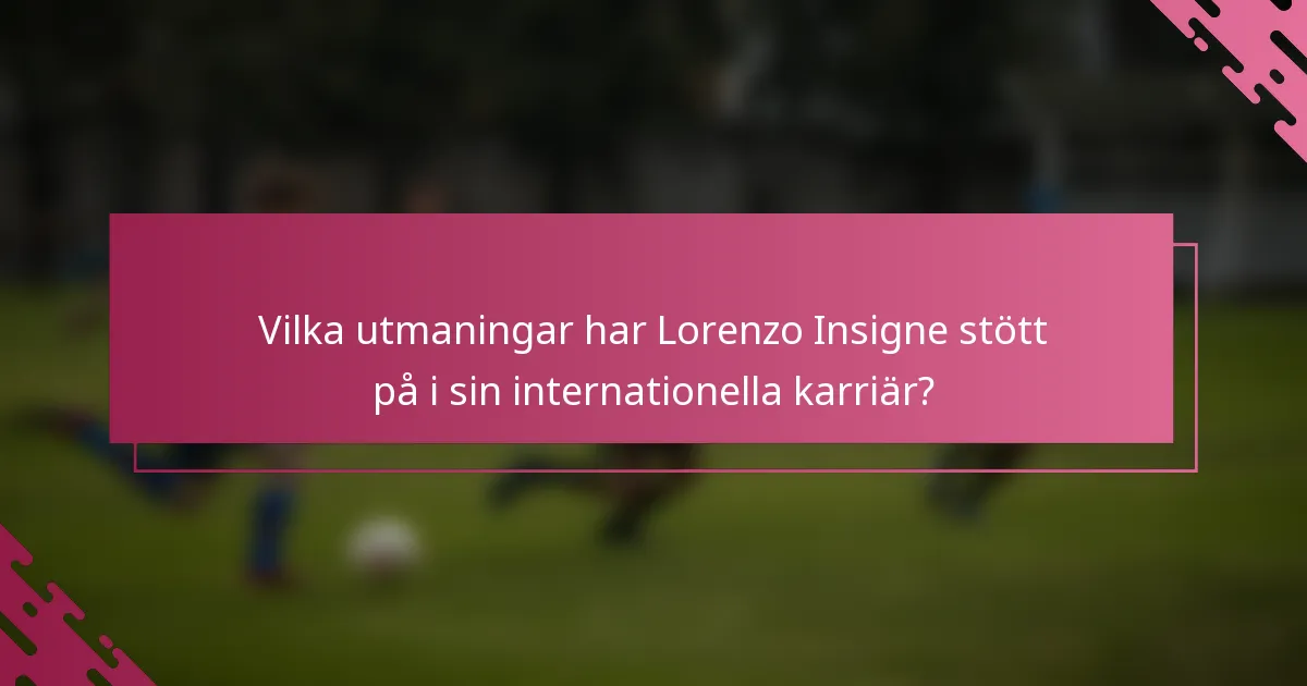 Vilka utmaningar har Lorenzo Insigne stött på i sin internationella karriär?