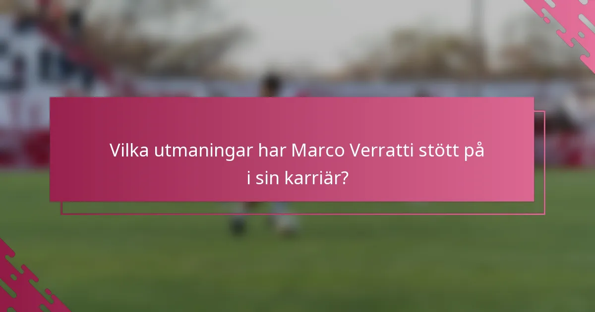 Vilka utmaningar har Marco Verratti stött på i sin karriär?