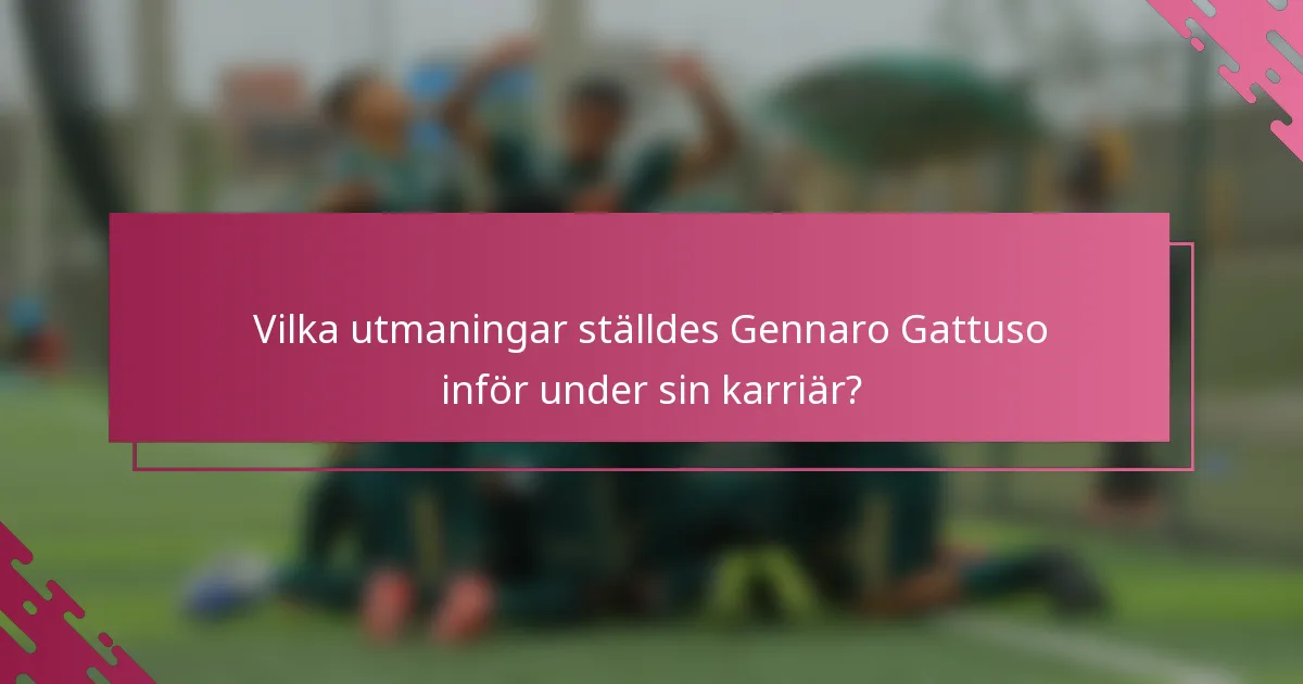 Vilka utmaningar ställdes Gennaro Gattuso inför under sin karriär?
