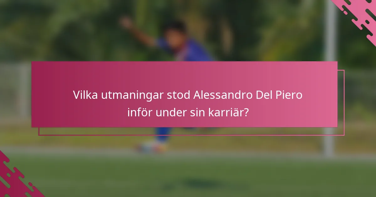 Vilka utmaningar stod Alessandro Del Piero inför under sin karriär?